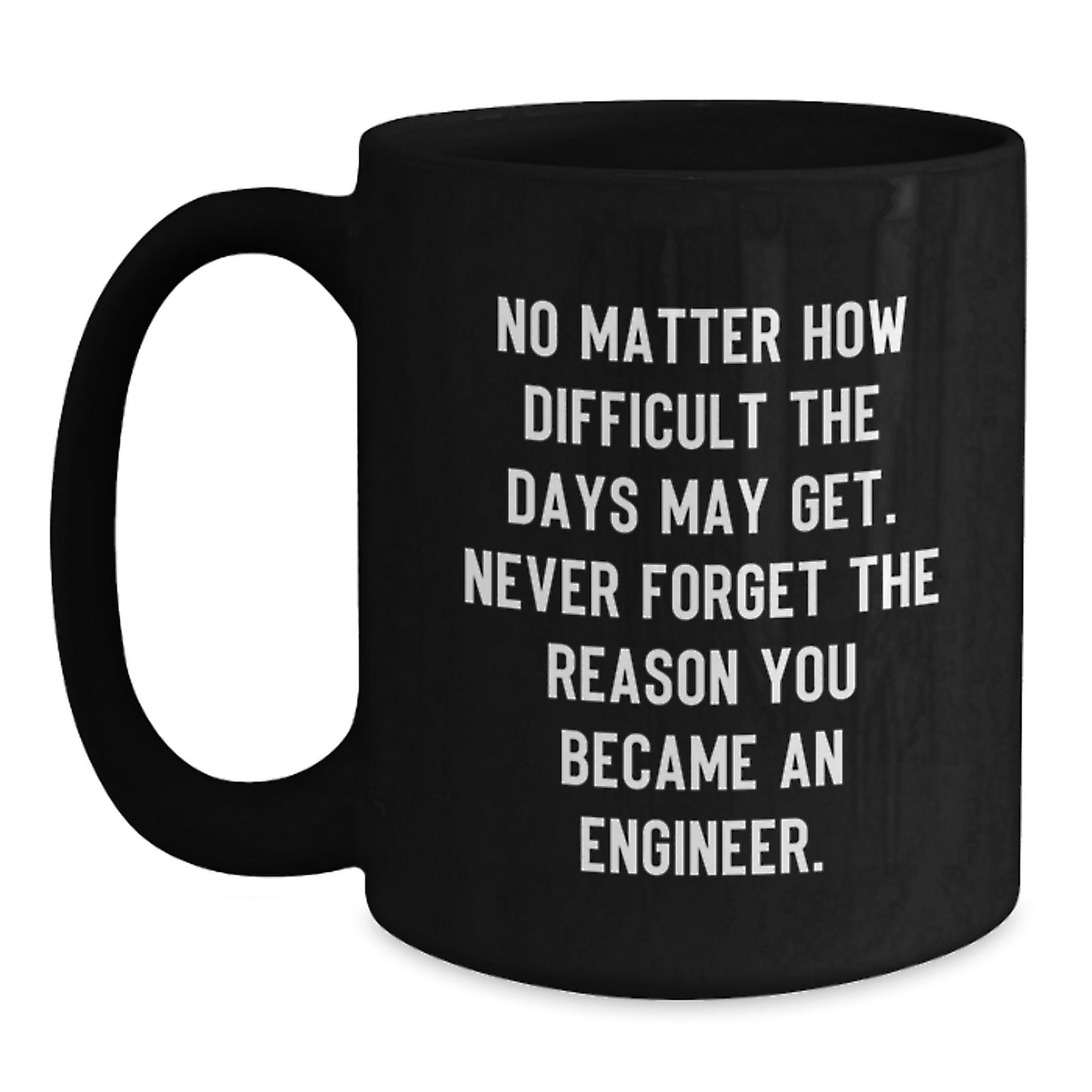 Gifts from Friends and Family for Engineer Graduation - 'No Matter How Difficult The Days May Get' Inspirational Quote Black Coffee Mug, Microwave and Dishwasher Safe, 11oz or 15oz - Main