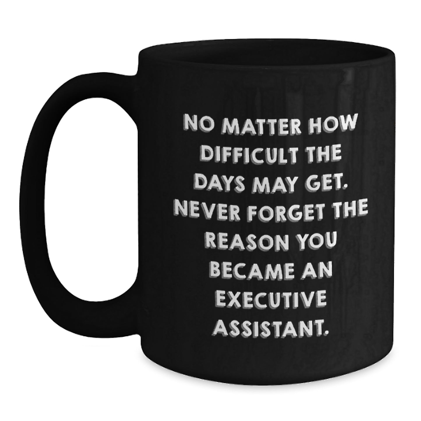 Inspirational Executive Assistant Gifts from Friends - Black Coffee Mug 'No Matter How Difficult The Days May Get', Graduation Unique Gifts for Men or Women - Main