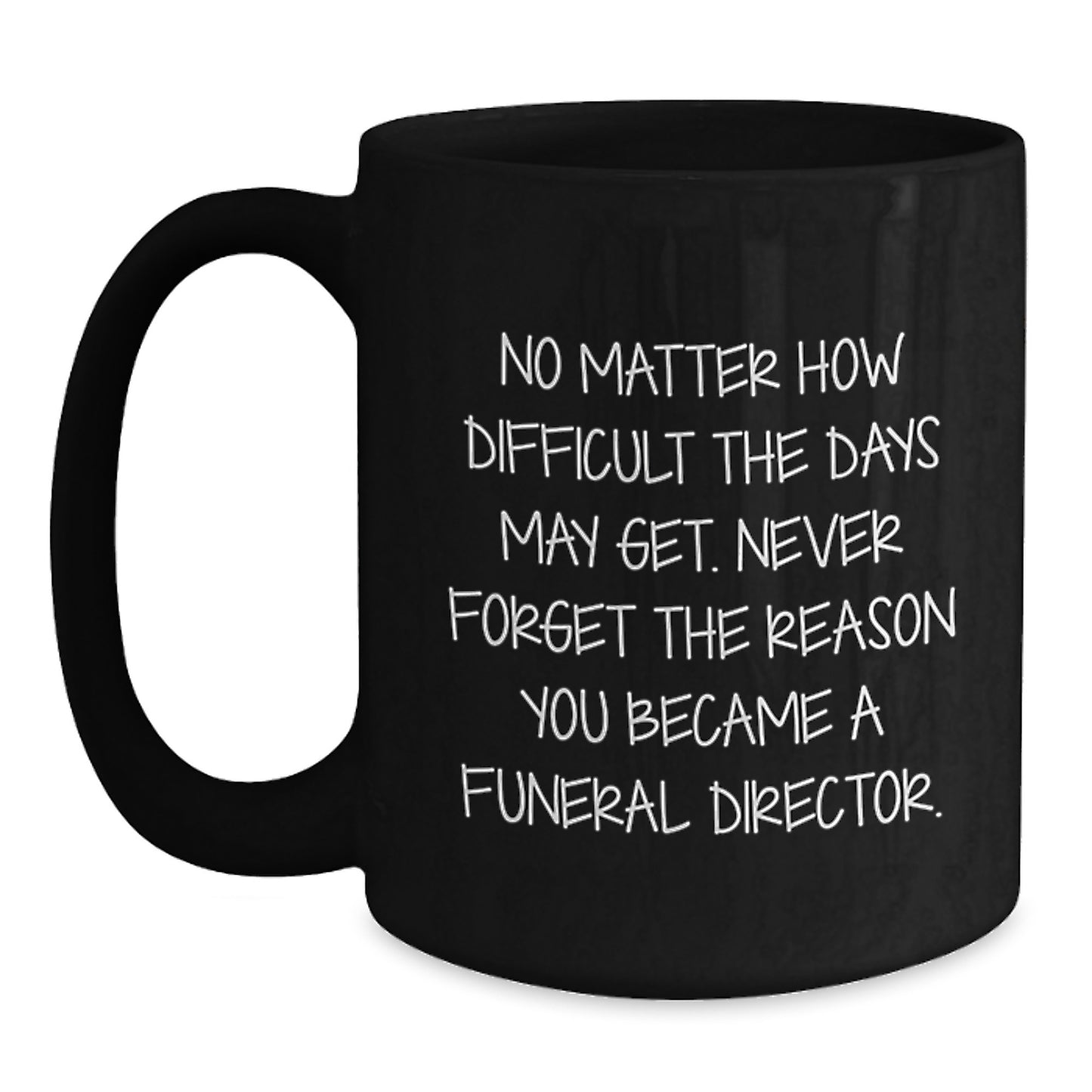 Inspirational Funeral Director Gifts from Friends - Black Coffee Mug for Graduation, 'No Matter How Difficult the Days May Get.' - Main