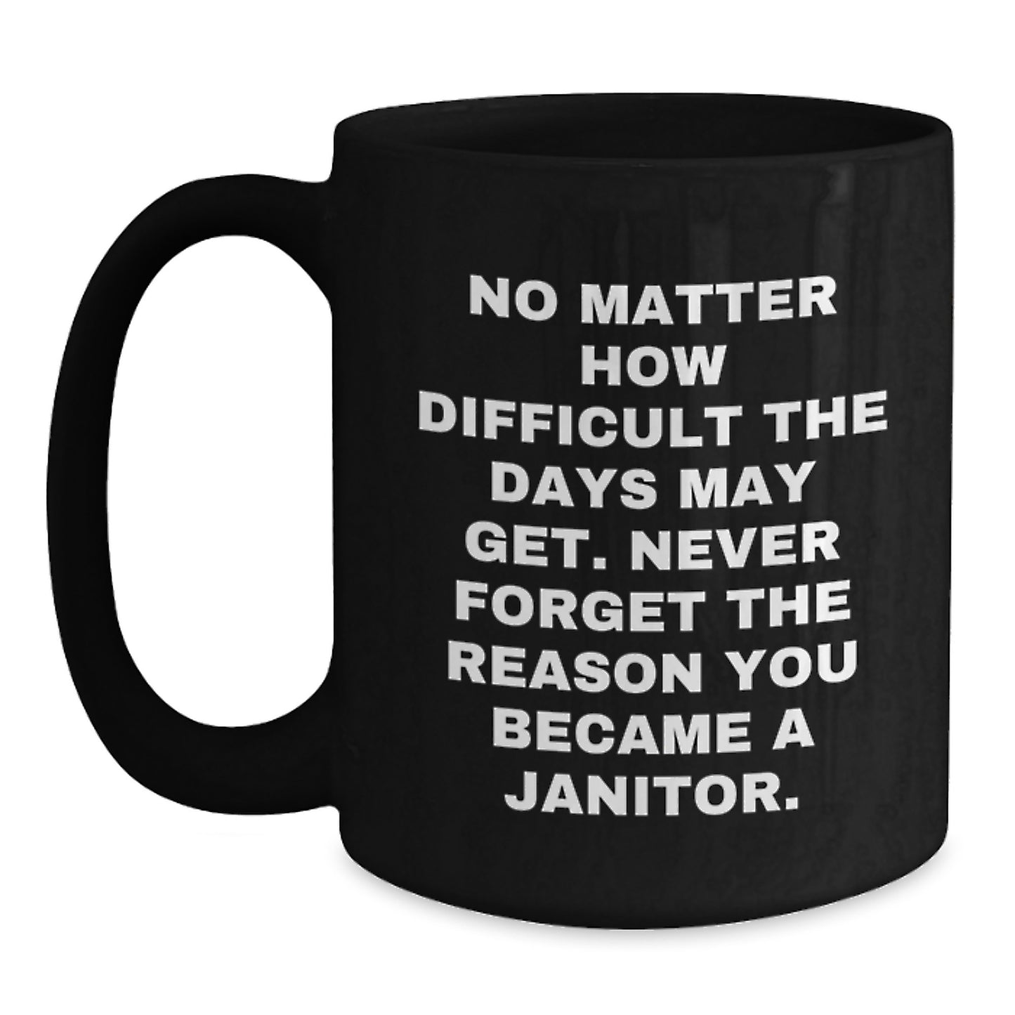 Funny Janitor Gifts for Men from Coworkers, Inspirational Black Coffee Mug for Graduation, 'No Matter How Difficult The Days May Get. Never Forget The Reason You Became A Janitor.' Quote - Main