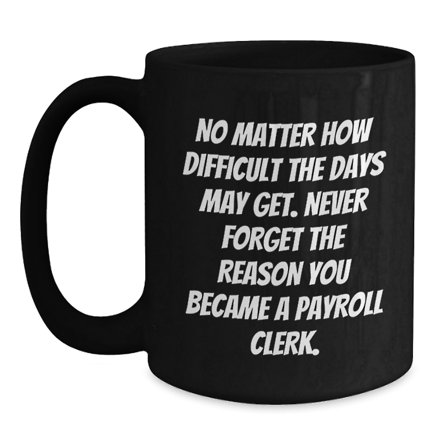 Payroll Clerk Gifts from Friends, Payroll Clerk Birthday Unique Inspirational Mugs, Never Forget the Reason You Became a Payroll Clerk, Black Coffee Mug - Main