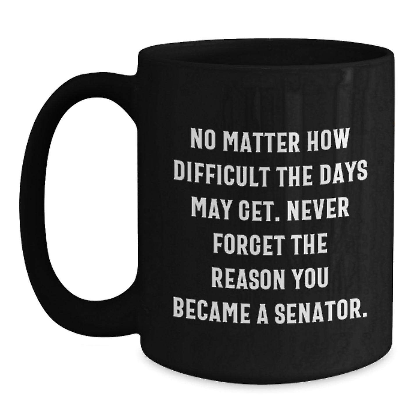 Senator Gifts for Birthday - Funny Inspirational Quote Black Coffee Mug from Friends, 11oz or 15oz Microwave Dishwasher Safe - Main