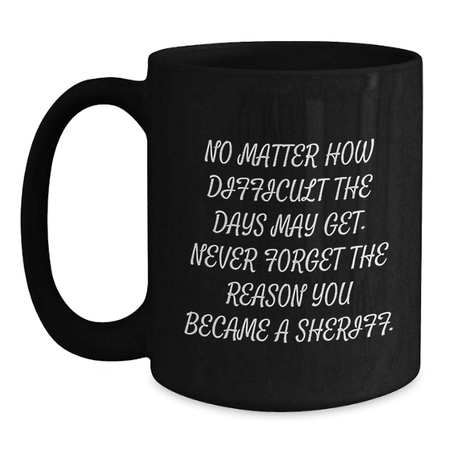 Funny Sheriff Gifts for Sheriff Men Birthday Unique Gifts from Family - 'No Matter How Difficult The Days May Get. Never Forget The Reason You Became A Sheriff.' Black Coffee Mug - Main