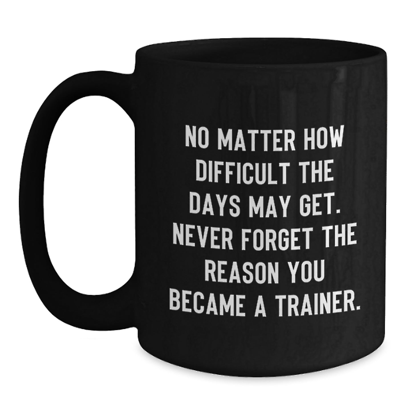Gifts from Men to Trainer Friends - Inspirational Quote Coffee Mug, Perfect Birthday Unique Gift for Women, Black 11oz/15oz Ceramic Trainer Mug - Main