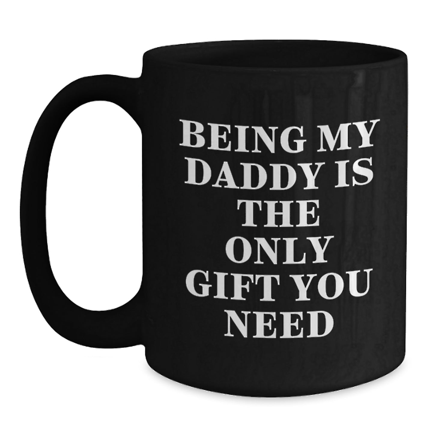 Funny Daddy Birthday Unique Gift Ideas Being My Daddy Is The Only Gift You Need Black Coffee Mug - Main