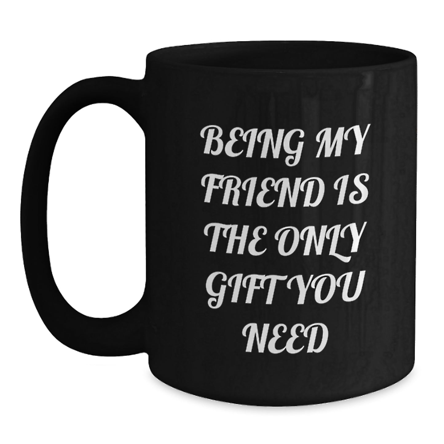 Funny Friends Gift, Being My Friend Is The Only Gift You Need, Black Coffee Mug for Birthday, Gifts from Friends, Gifts for Friend - Main