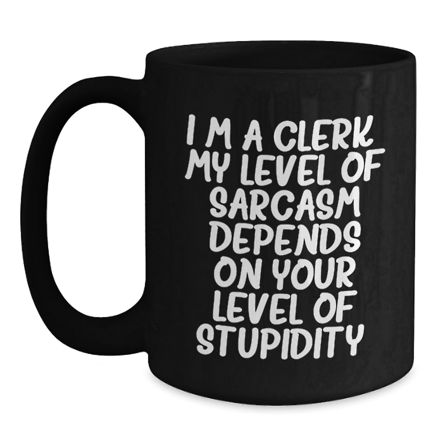 Funny Clerk Gifts, Clerk Mug, Birthday Unique Gifts from Friends, Gifts for Clerk, 'I'm A Clerk. My Level Of Sarcasm Depends On Your Level Of Stupidity.' Black Coffee Mug - Main