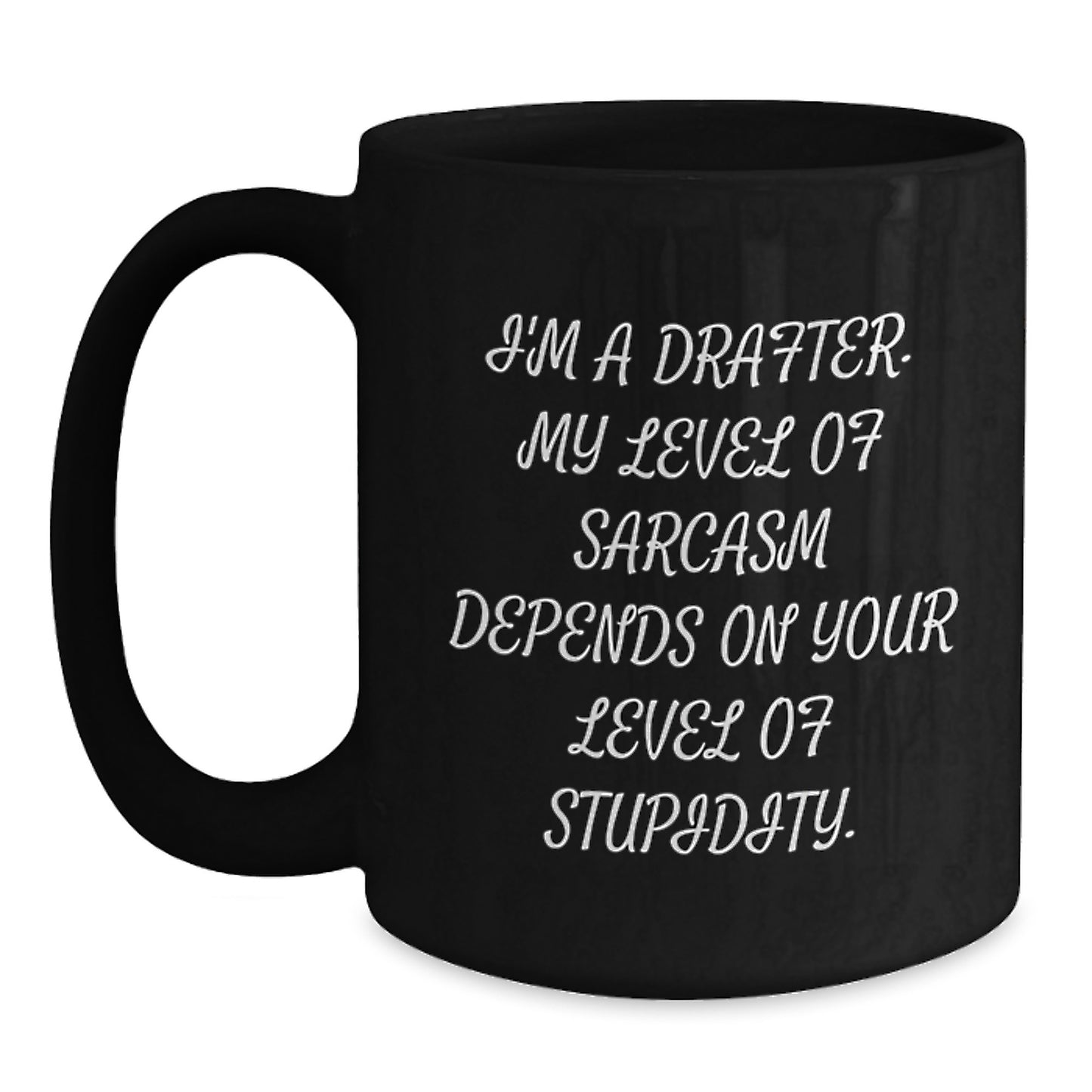 Funny Drafter Gifts, I'm A Drafter, My Level Of Sarcasm Depends On Your Level Of Stupidity, Black Coffee Mug for Birthday, Gifts from Friends, Gifts for Drafter - Main