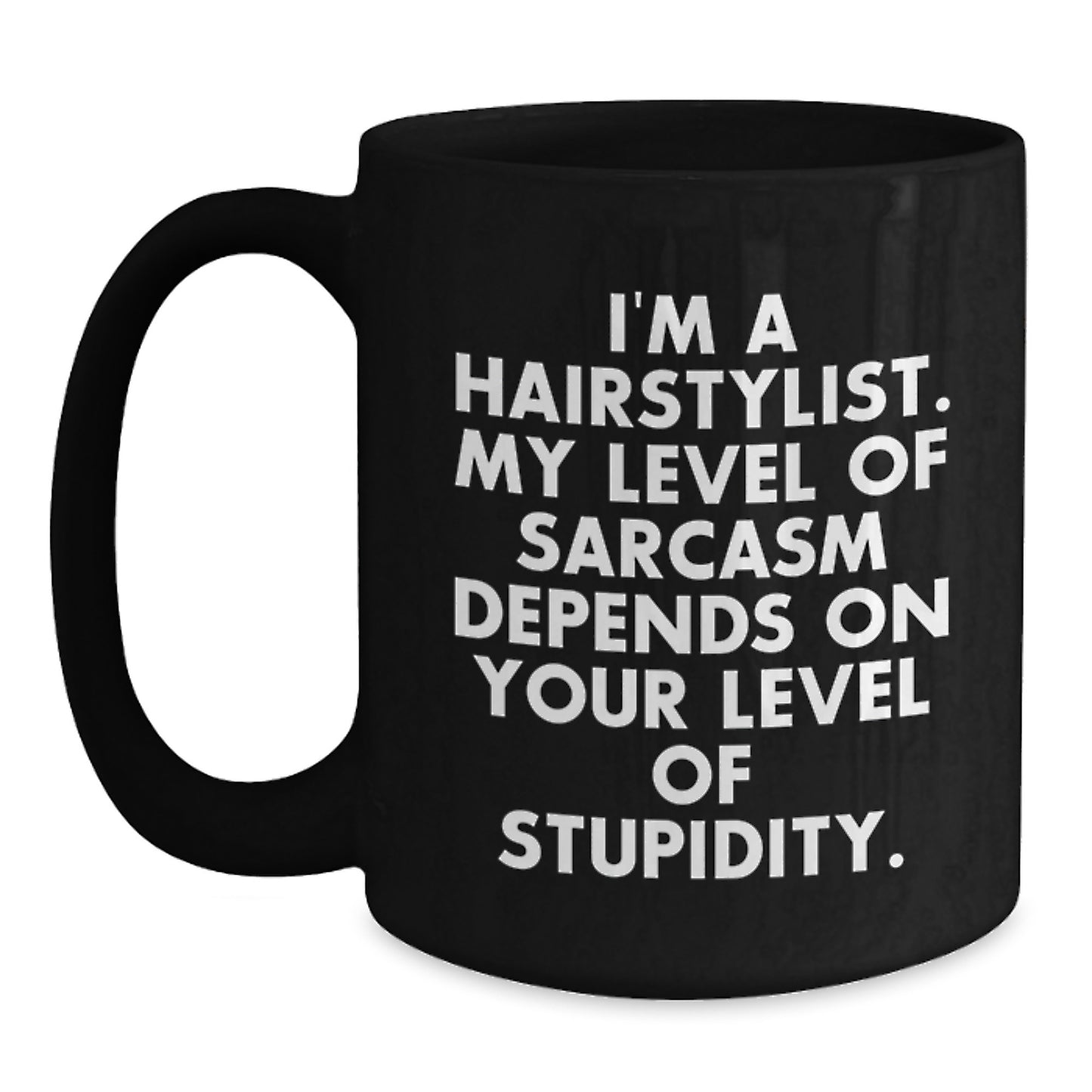 Hairstylist Humor Gifts from Friends to Hairstylists - Funny Birthday Black Coffee Mug, I'm A Hairstylist. My Level Of Sarcasm Depends On Your Level Of Stupidity., Gifts for Hairstylists - Main