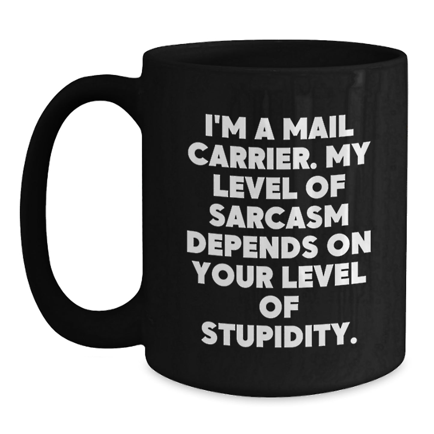 Funny Mail Carrier Gifts from Friends - 'I'm A Mail Carrier. My Level Of Sarcasm Depends On Your Level Of Stupidity.' Mug for Birthday, Black Coffee Mug, Mail Carrier - Main