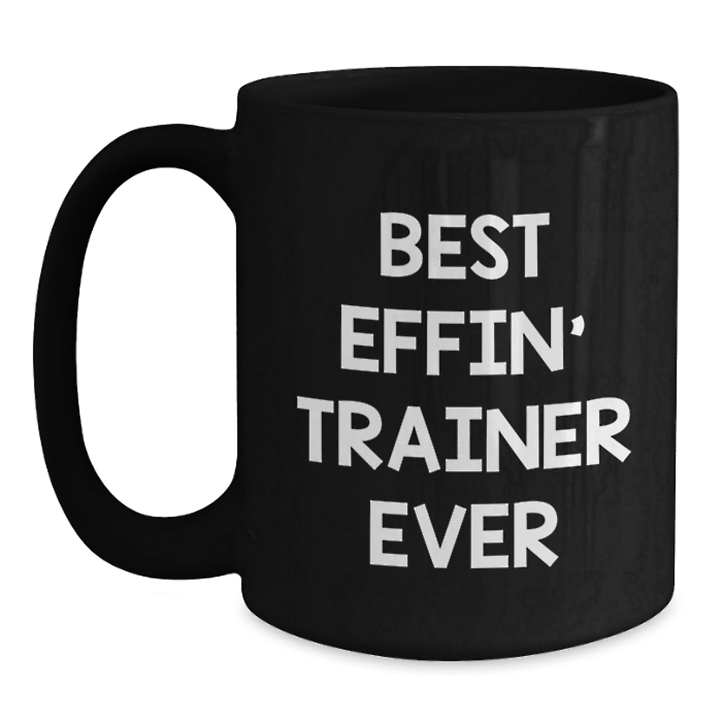 Funny Trainer Gifts - Best Effin' Trainer Ever Black Coffee Mug for Birthday - Main
