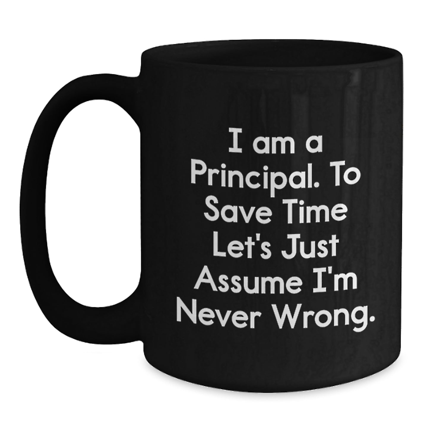 Funny Principal Quotes Black Coffee Mugs Gifts for Principal 'I Am A Principal. To Save Time Let's Just Assume I'm Never Right.' from Friends - Main