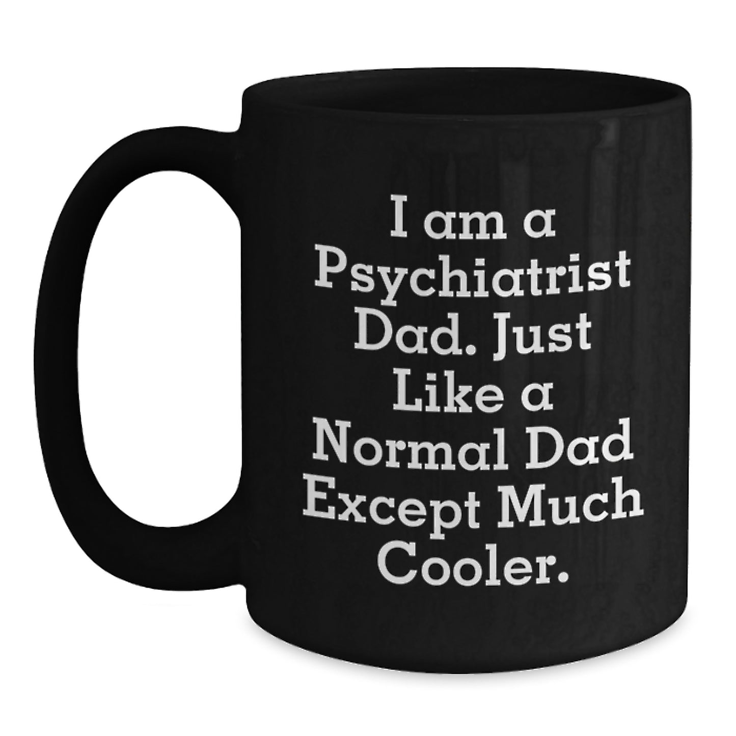 Funny Psychiatrist Dad Gifts, I Am A Psychiatrist Dad, Black Coffee Mug for Psychiatrist Birthday Unique Gifts from Men - Main