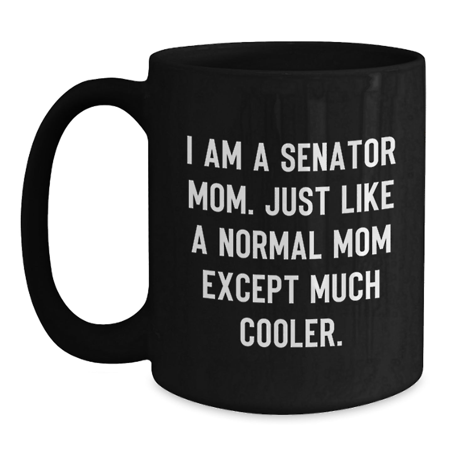 Funny Senator Mom Gifts for Her Birthday, I Am A Senator Mom. Just Like A Normal Mom Except Much Cooler. Black Coffee Mug, Gifts from Family and Friends - Main