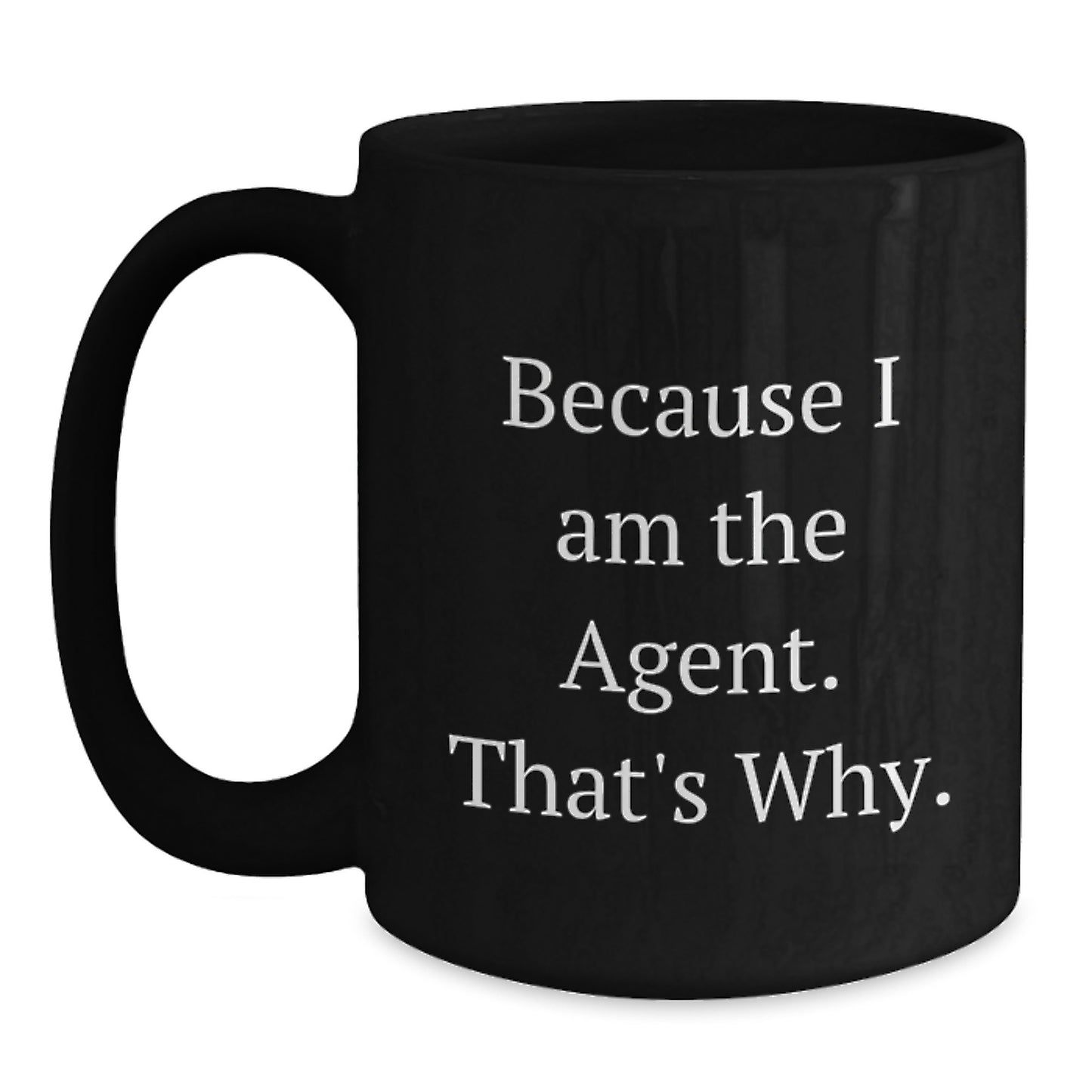 Funny Agent Gifts, Because I Am The Agent. That's Why., Black Coffee Mug for Agent Enthusiasts, Birthday Unique Gifts from Men, Women, or Friends - Main
