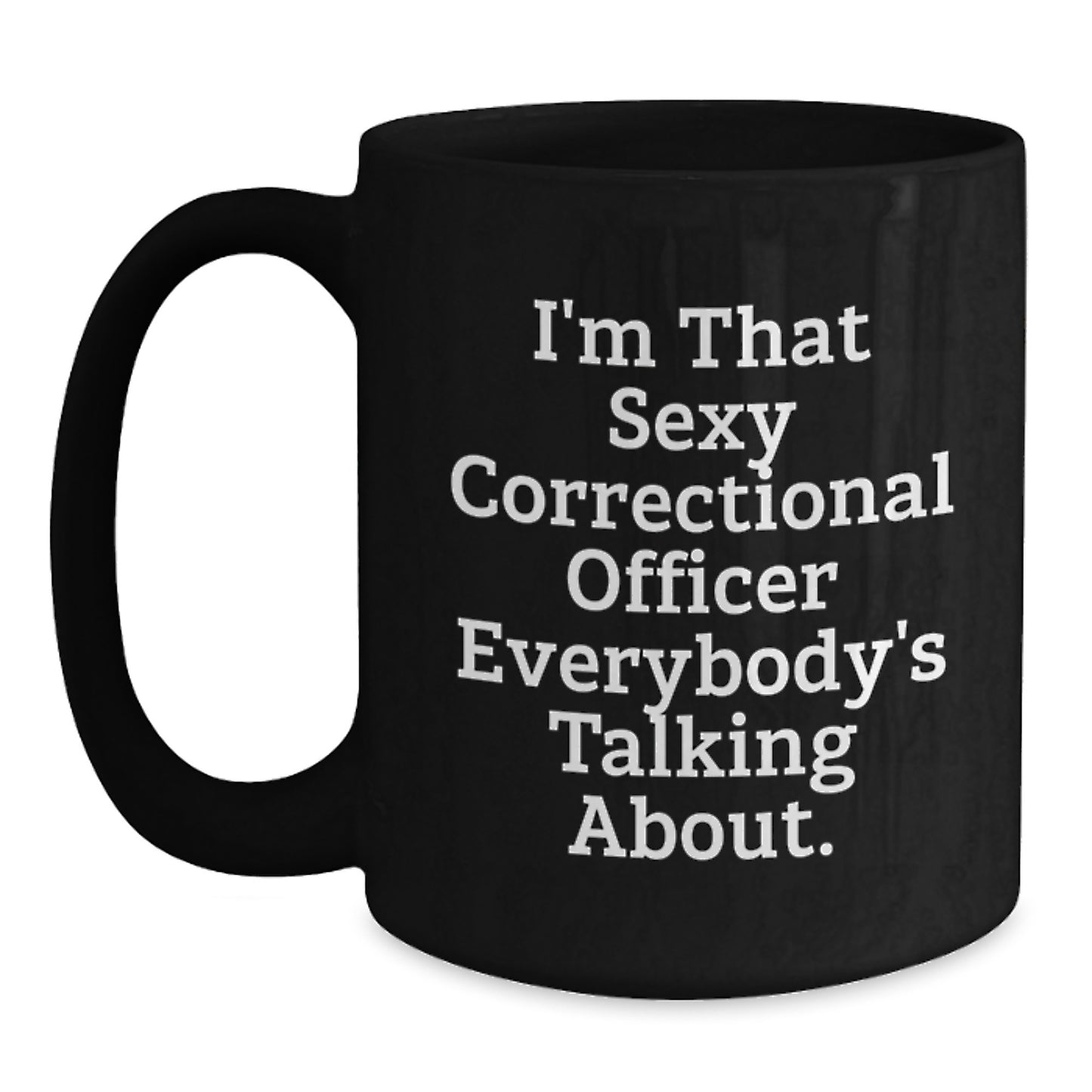Correctional Officer Funny Mugs, Gifts from Friends for Men, I'm That Sexy Correctional Officer Everybody's Talking About, Black Coffee Mug, Birthday Unique Gift - Main