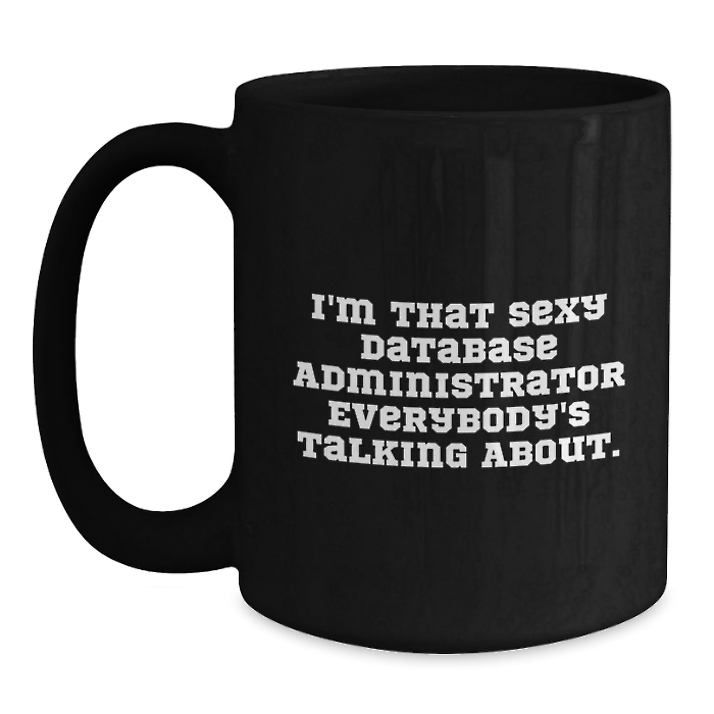 Funny Database Administrator Gifts from Friends for Men's Birthday Unique Mugs, I'm That Sexy Database Administrator Everybody's Talking About. Black Coffee Mug - Main