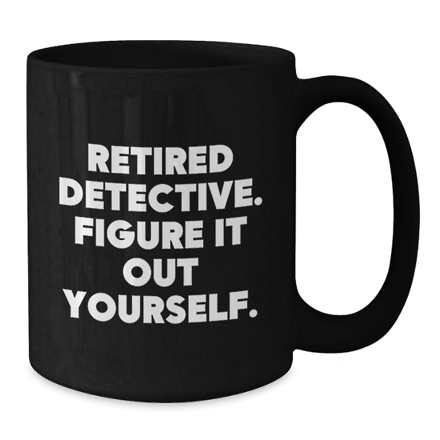 Funny Detective Gifts from Family to Friends - Retired Detective Said 'Figure It Out Yourself' - Black Coffee Mug for Men and Women on Graduation Day - Additional