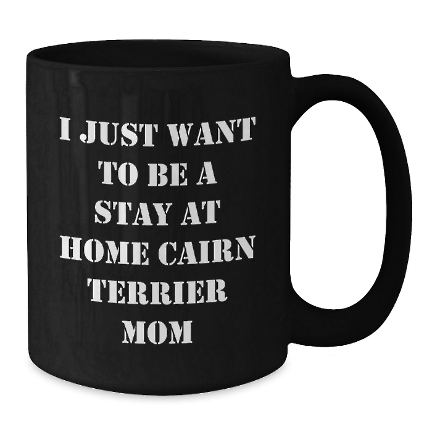 Cairn Terrier Dog Mom Funny Gifts from Friends to Family for Graduation with I Just Want To Be A Stay At Home Cairn Terrier Mom Quote on Black Coffee Mug - Additional