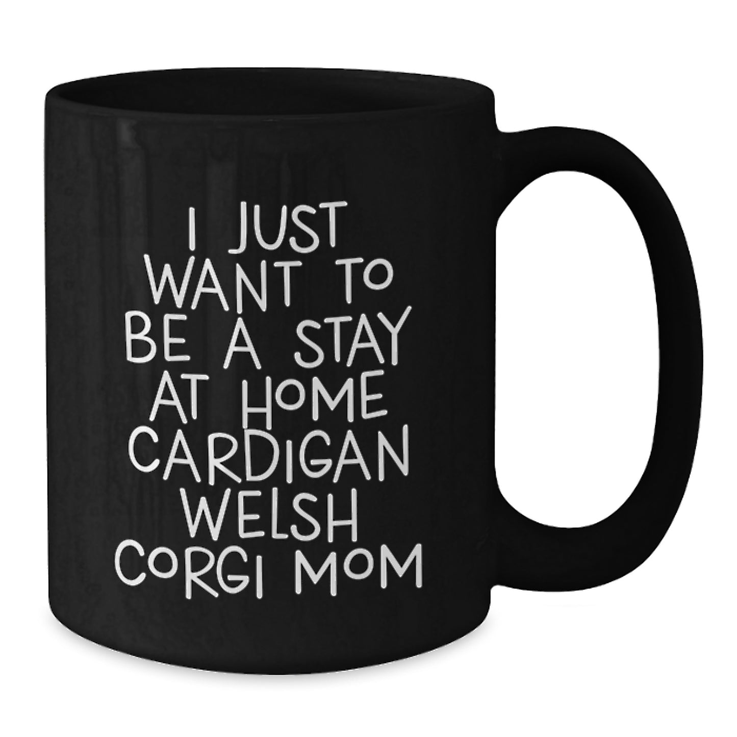 Cardigan Welsh Corgi Dog Mom Funny Graduation Gifts from Friends, Coworkers, Family - I Just Want To Be A Stay At Home Cardigan Welsh Corgi Mom Black Coffee Mug, 11oz or 15oz - Additional