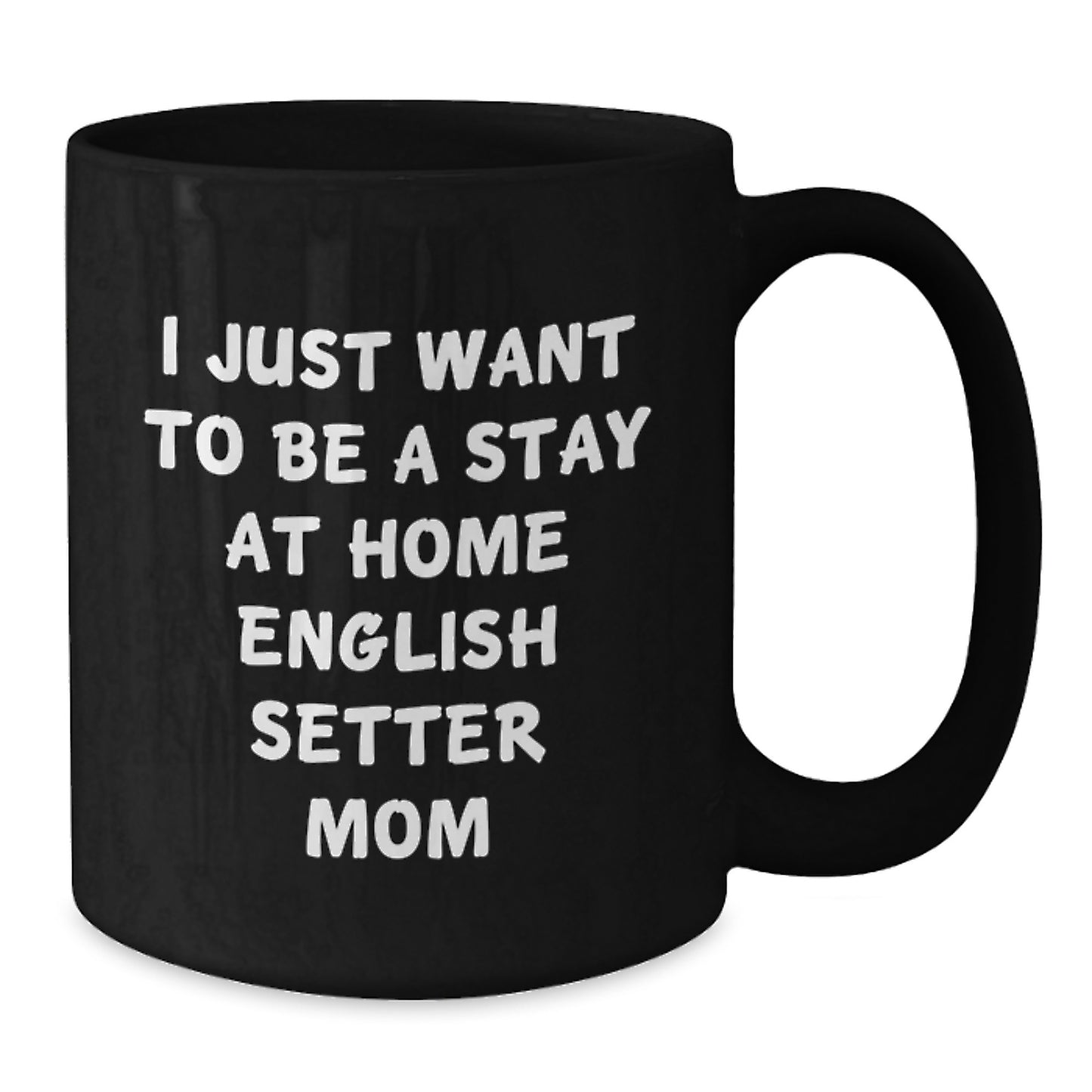 English Setter Dog Mom Gifts, Black Coffee Mugs for Graduation, I Just Want To Be A Stay At Home English Setter Mom Funny Quote Gifts from Mom to English Setter Dog Lover - Additional