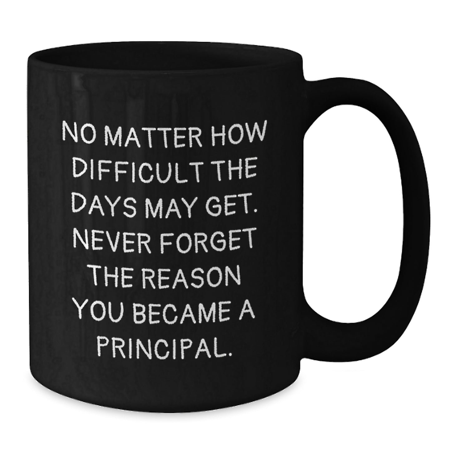 Gifts from Friends and Family, Inspirational Principal Quote, Black Coffee Mug, 11oz or 15oz, Birthday Unique Gifts for Him or Her - Additional