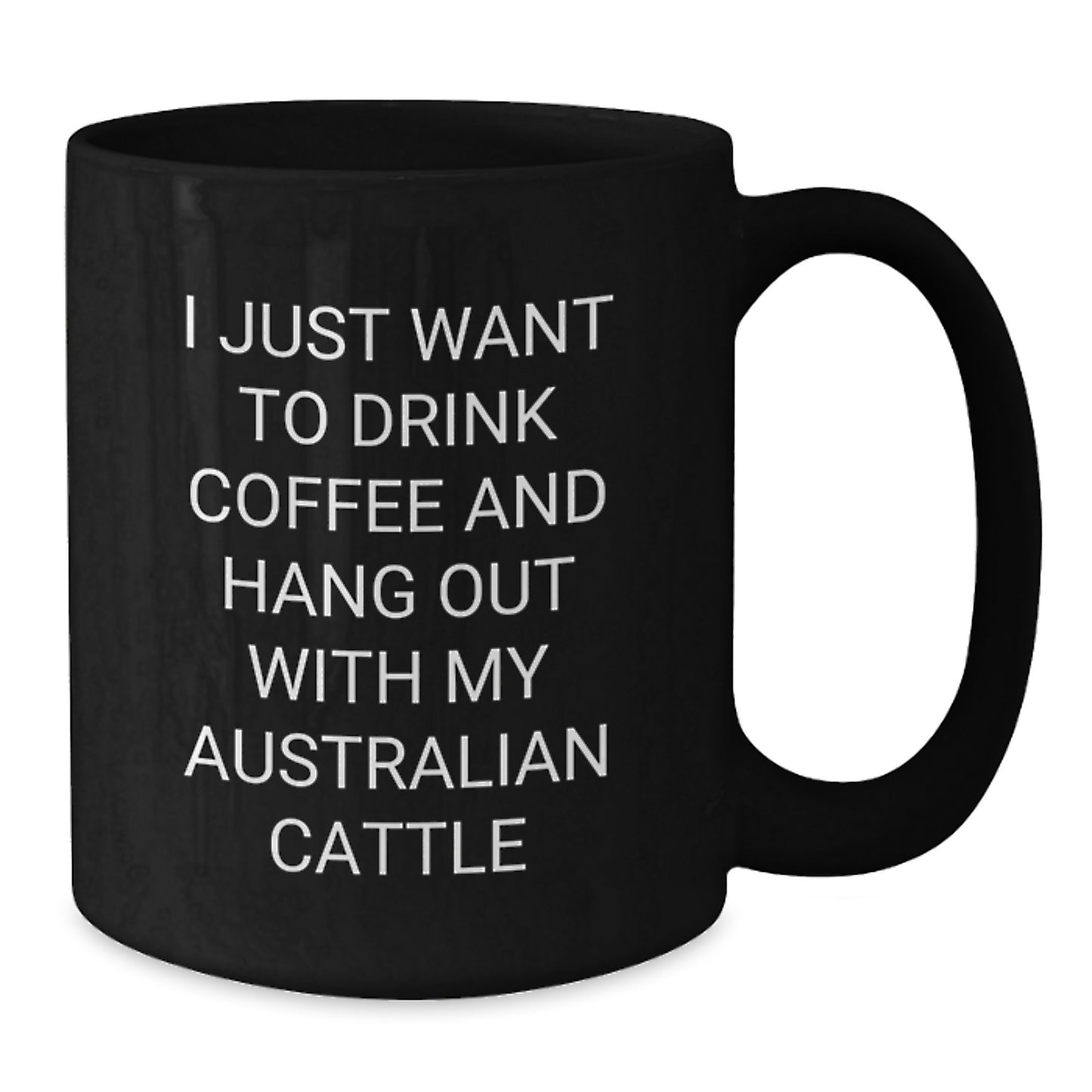 Funny Australian Cattle Dog Gifts for Men - I Just Want To Drink Coffee And Hang Out With My Australian Cattle, Black Coffee Mug Gifts from Friends, Australian Cattle Dog Lovers Birthday Unique Gifts - Additional