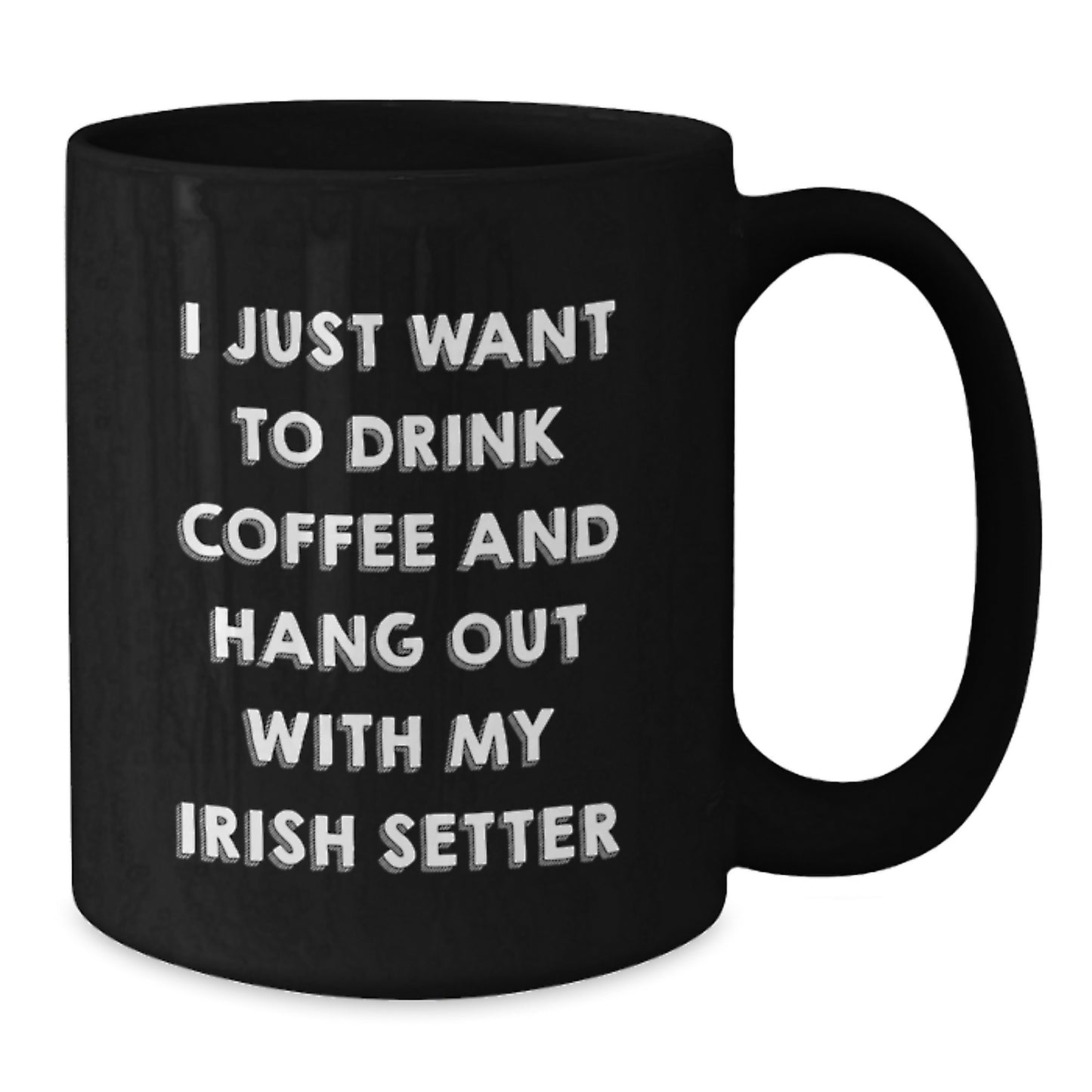 Funny Irish Setter Dog Lover Gifts from Friends and Family - I Just Want to Drink Coffee and Hang Out with My Irish Setter Black Coffee Mug for Birthday - Additional