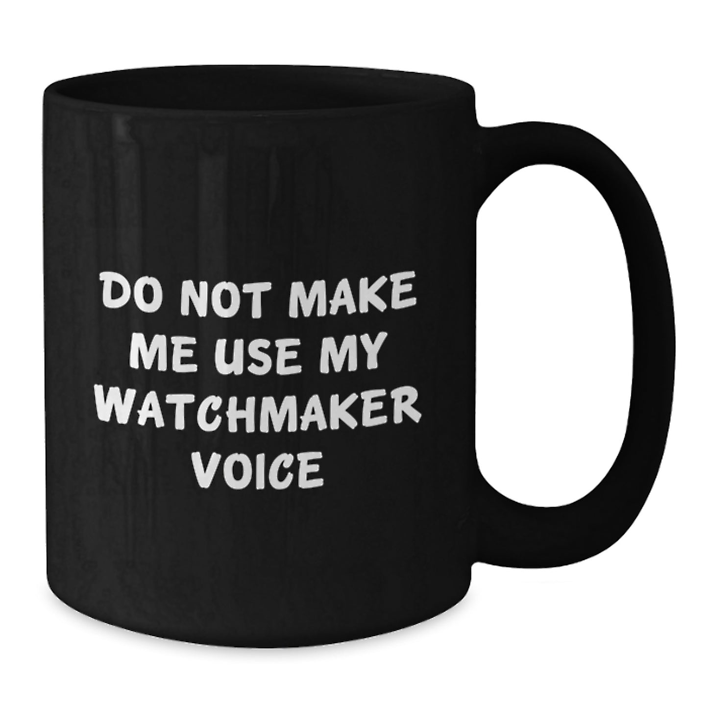 Watchmaker Humor Graduation Gifts from Friends, Coworkers, Family - Do Not Make Me Use My Watchmaker Voice Black Coffee Mug - Additional