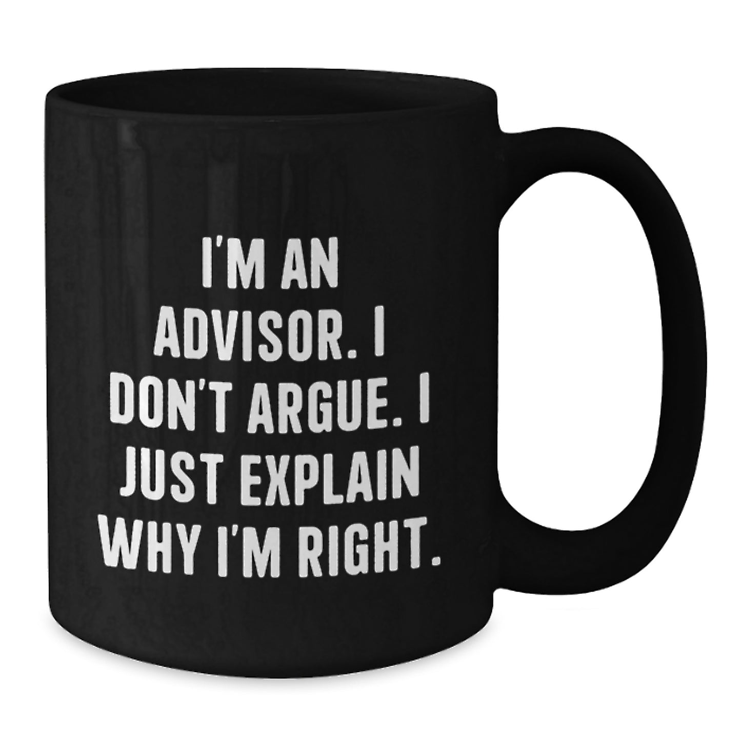 Funny Advisor Gifts: 'I'm An Advisor. I Don't Argue. I Just Explain Why I'm Right.' Black Coffee Mug for Birthday - Additional