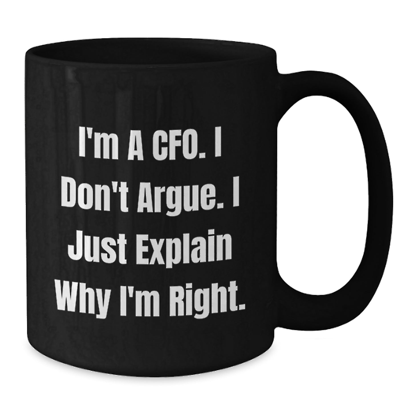 Funny CFO Gifts from Friends, Unique Black Coffee Mugs for Men, Women, Coworkers, Family - I'm A Cfo. I Don't Argue. I Just Explain Why I'm Right. Graduation - Additional