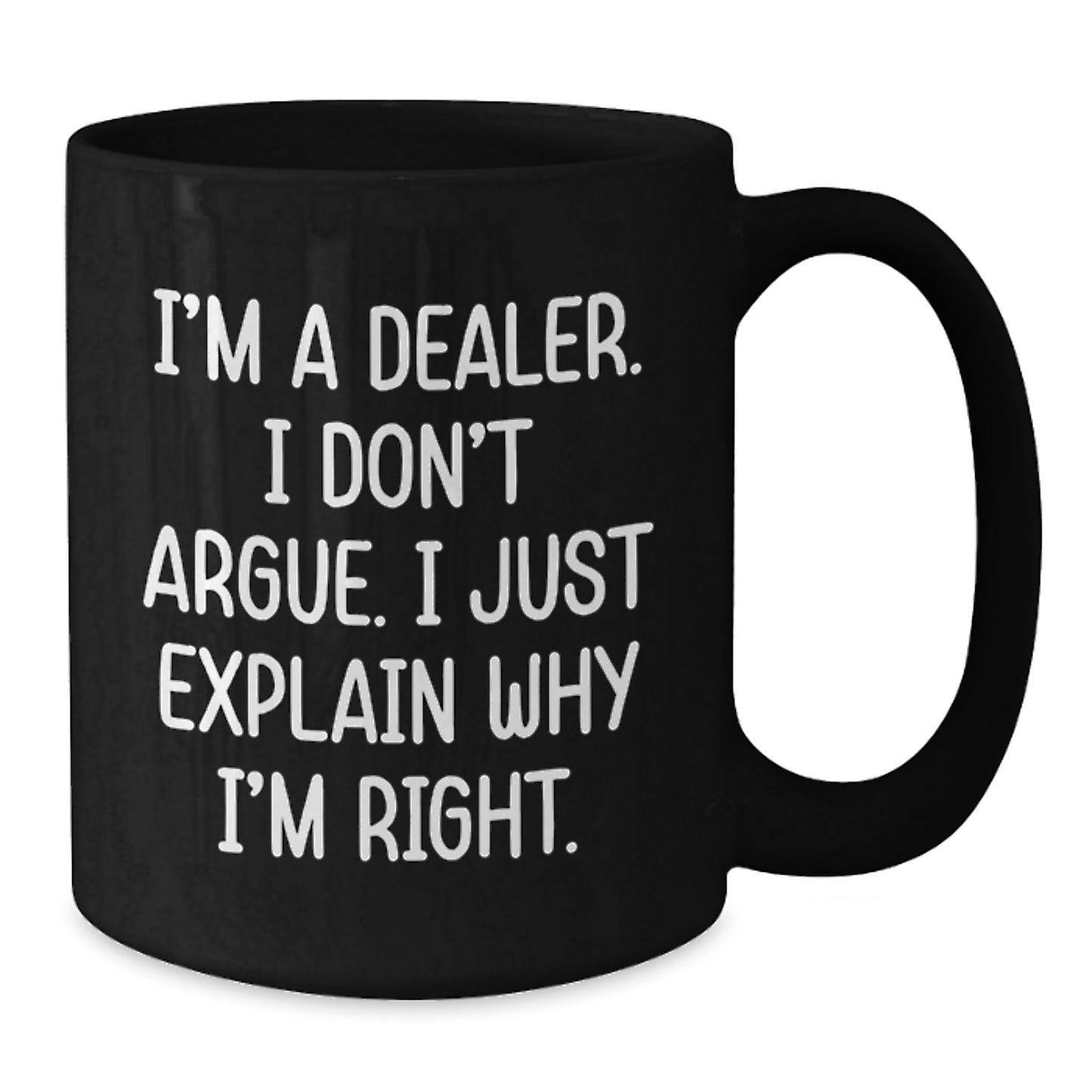 Dealer Gifts Funny Quote Black Coffee Mug, Gifts from Friends to Dealer, Unique Graduation Gift for Men, Women, Friends, Coworkers, Family, 'I'm A Dealer, I Don't Argue, I Just Explain Why I'm Right' - Additional