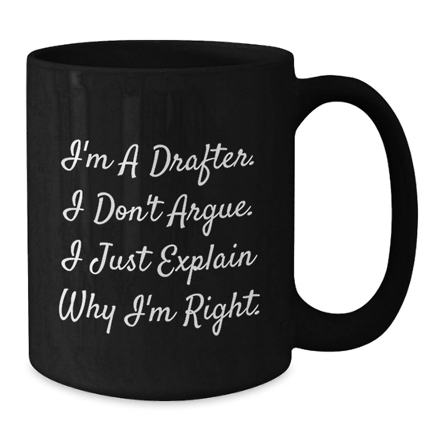 Gifts from Friends - Drafter Humor - Funny Birthday Mug for Coworkers or Family - I'm A Drafter. I Don't Argue. I Just Explain Why I'm Right. - Additional