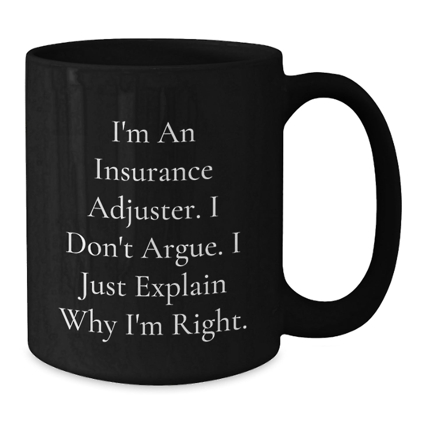Funny Insurance Adjuster Gifts from Friends - Insurance Adjuster Black Coffee Mug, I'm An Insurance Adjuster. I Don't Argue. I Just Explain Why I'm Right. Birthday Unique Gifts for Insurance Adjuster - Additional