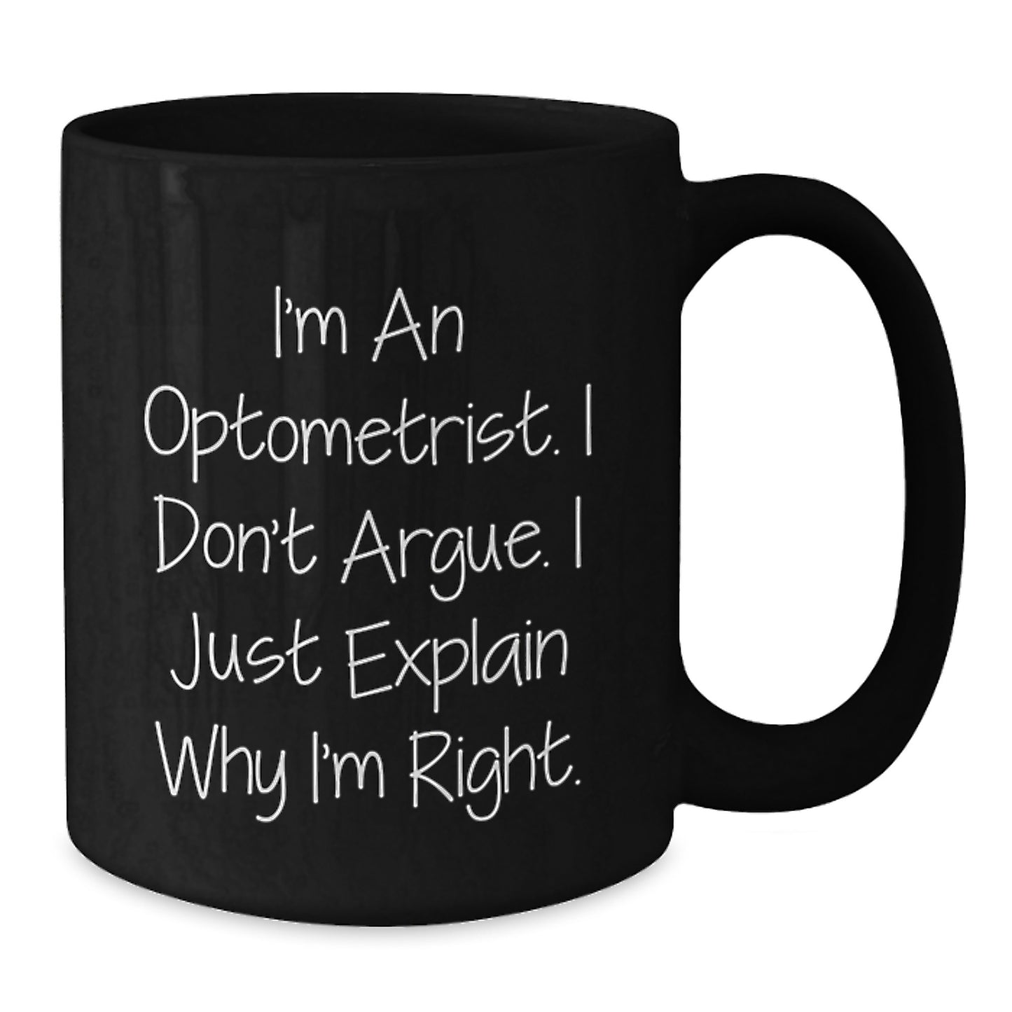 Funny Optometrist Gifts, I'm An Optometrist. I Don't Argue. I Just Explain Why I'm Right. Black Coffee Mug for Birthday, Gifts from Friends to Optometrist - Additional