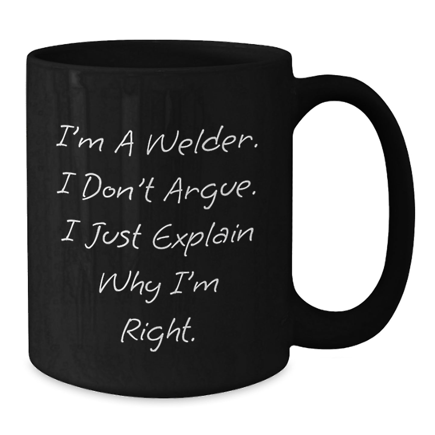 Welder Gifts, Funny Quote Coffee Mug for Graduation, Gifts from Friends - 'I'm A Welder. I Don't Argue. I Just Explain Why I'm Right.' - Additional