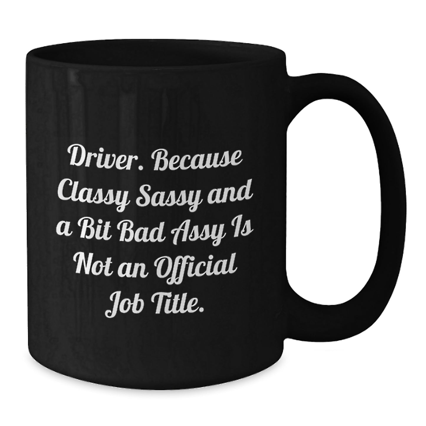 Funny Driver Gifts, Gifts from Friends for Driver, Black Coffee Mug, 'Driver. Because Classy Sassy And A Bit Fearlessy Is Not An Official Job Title.' - Additional
