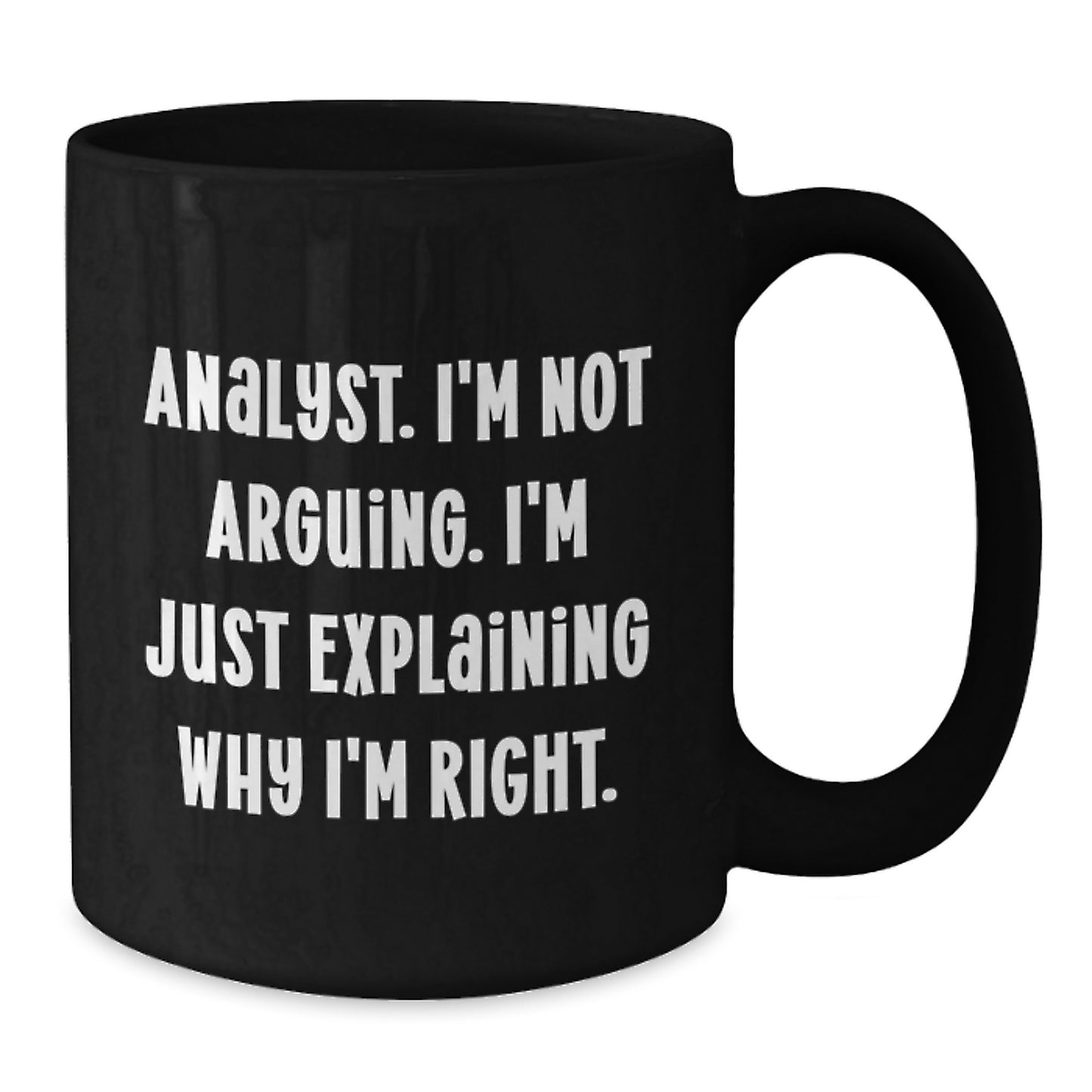 Funny Analyst Gifts, Birthday Unique Gifts from Friends, Gifts for Analyst, Black Coffee Mug Quote 'I'm Not Arguing. I'm Just Explaining Why I'm Right.' - Additional