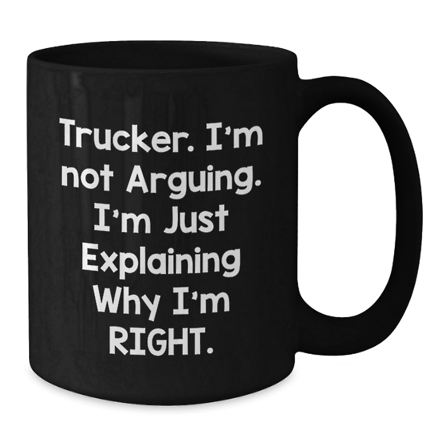 Funny Trucker Mug Gifts from Friends for Graduation - Trucker. I'm Not Arguing. I'm Just Explaining Why I'm Right. - Black Coffee Mug - Additional