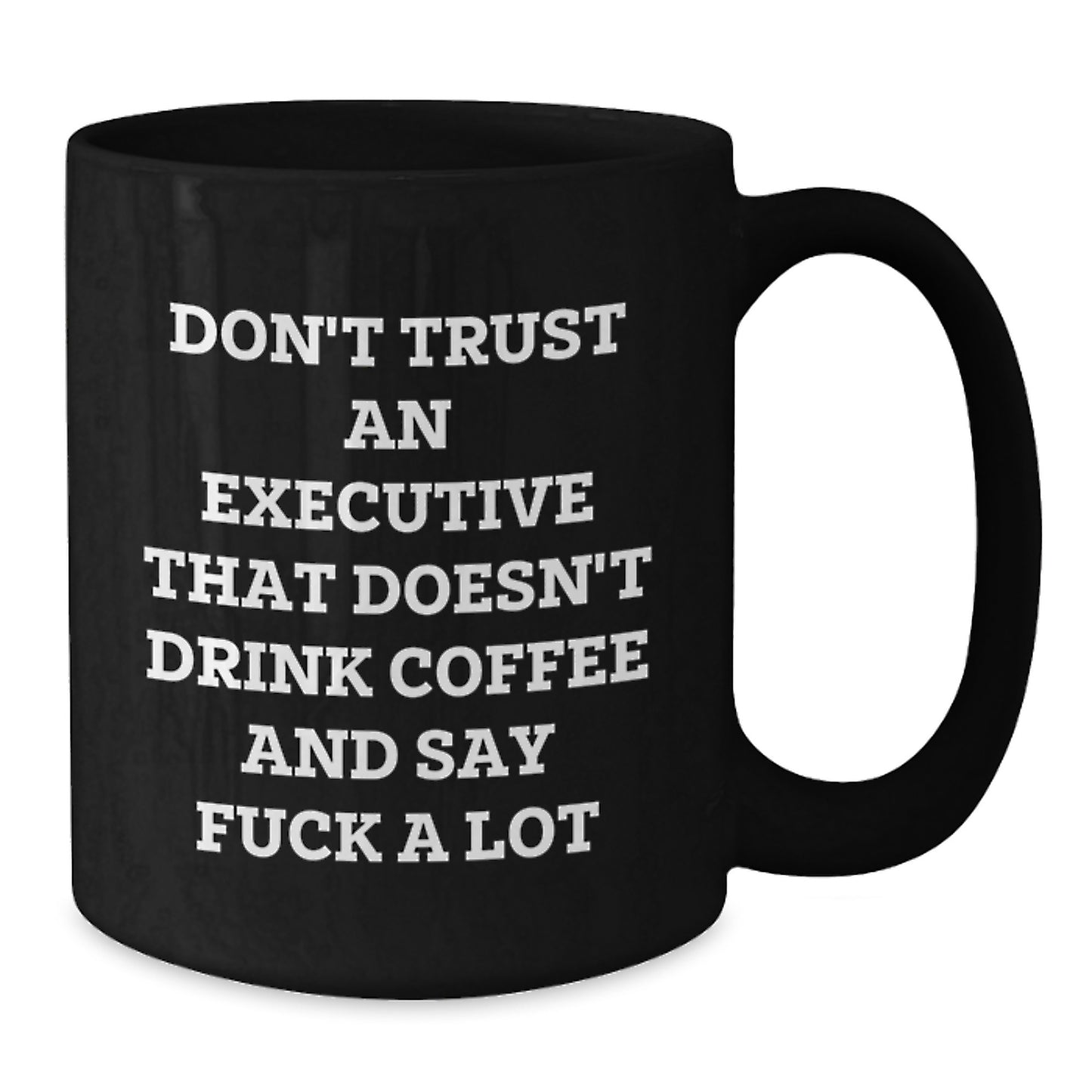 Executive Funny Coffee Mug Gifts from Friends to Executive for Graduation - 'Don't Trust An Executive That Doesn't Drink Coffee And Say F--k A Lot' Black Coffee Mug - Additional