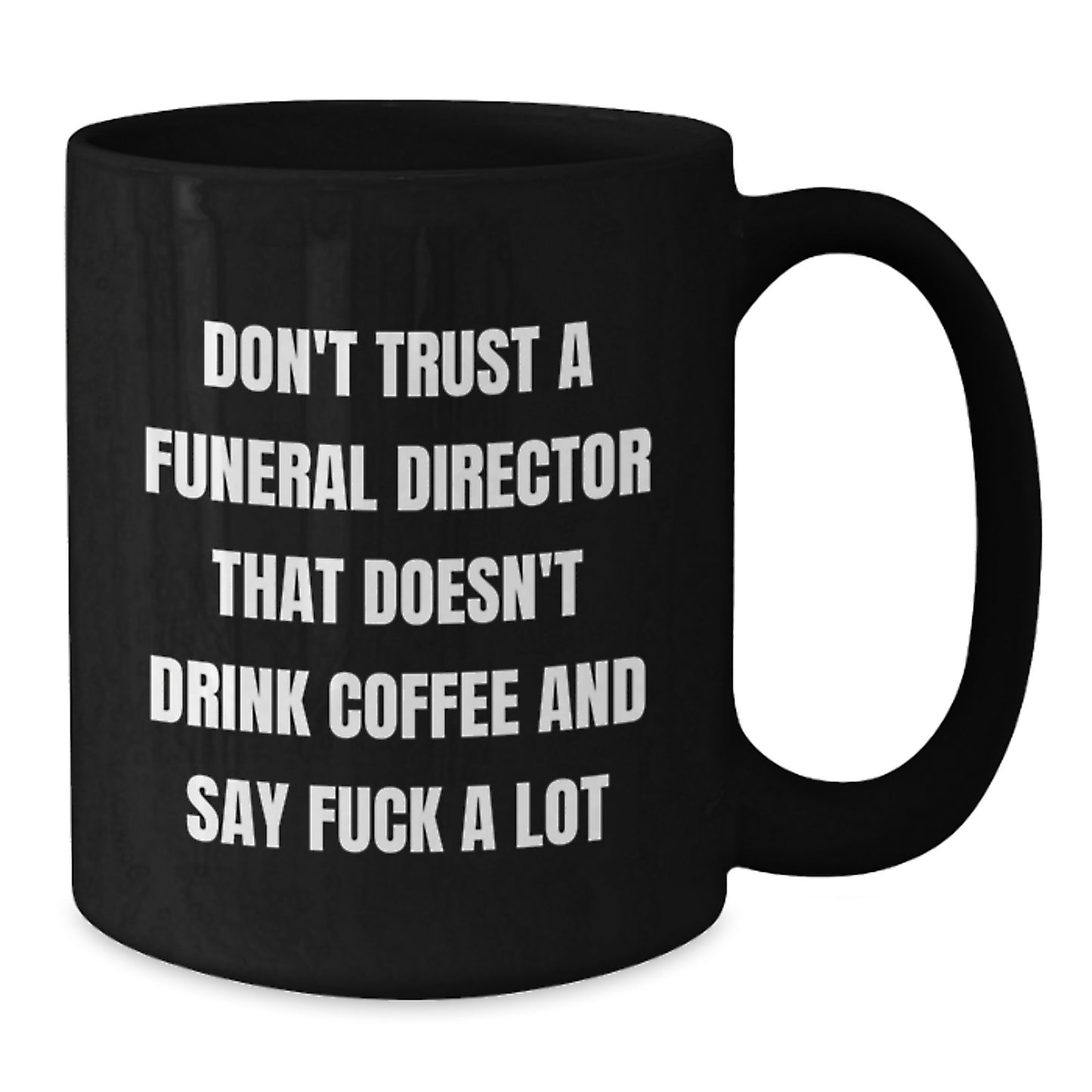 Funny Gifts from Friends for Funeral Directors - Don't Trust A Funeral Director That Doesn't Drink Coffee And Say 'F--k A Lot' - Black Coffee Mug for Graduation - Additional