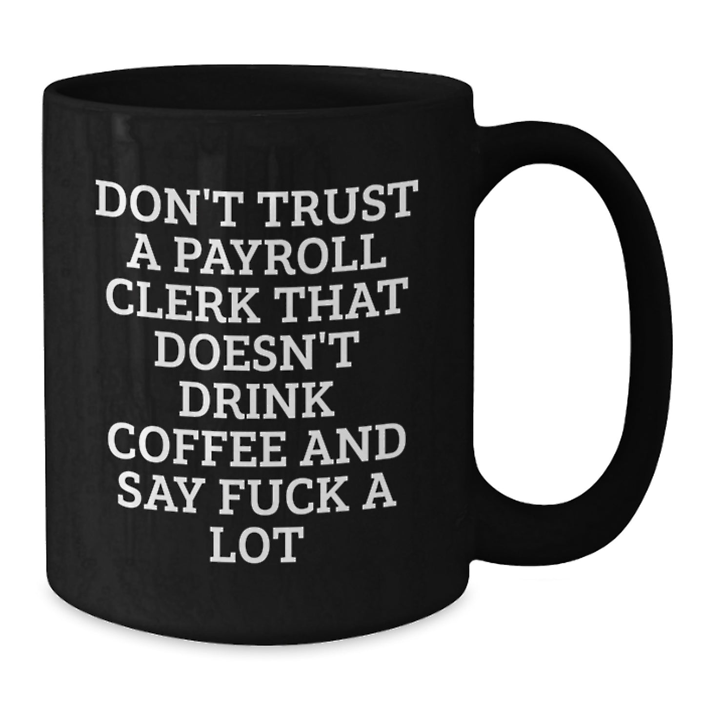 Payroll Clerk Humor Gifts from Friends to Payroll Clerk, Black Coffee Mug for Graduation, Funny Quote 'Don't Trust', 11oz or 15oz - Additional