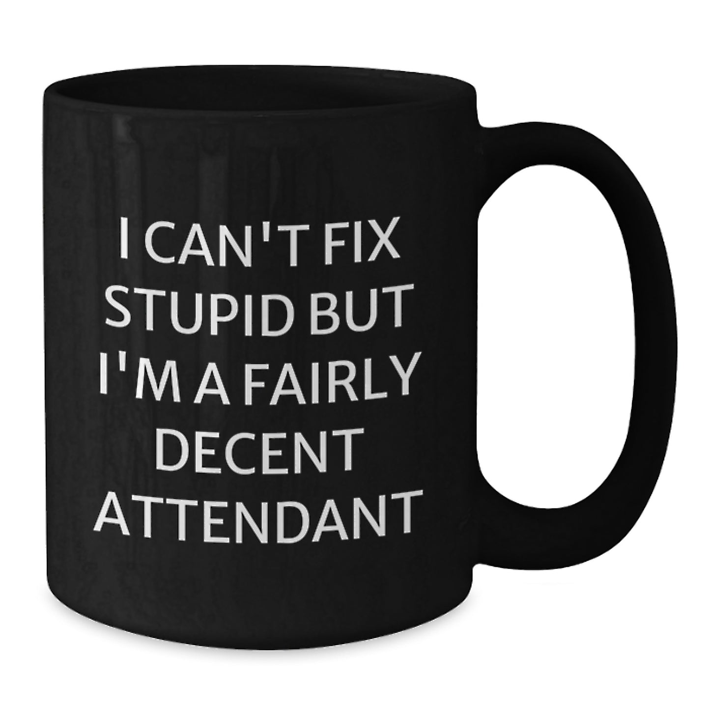 Funny Attendant Gifts from Friends - I Can't Fix Stupid But I'm A Fairly Decent Attendant Black Coffee Mug, 11oz or 15oz, Graduation Unique Presents - Additional