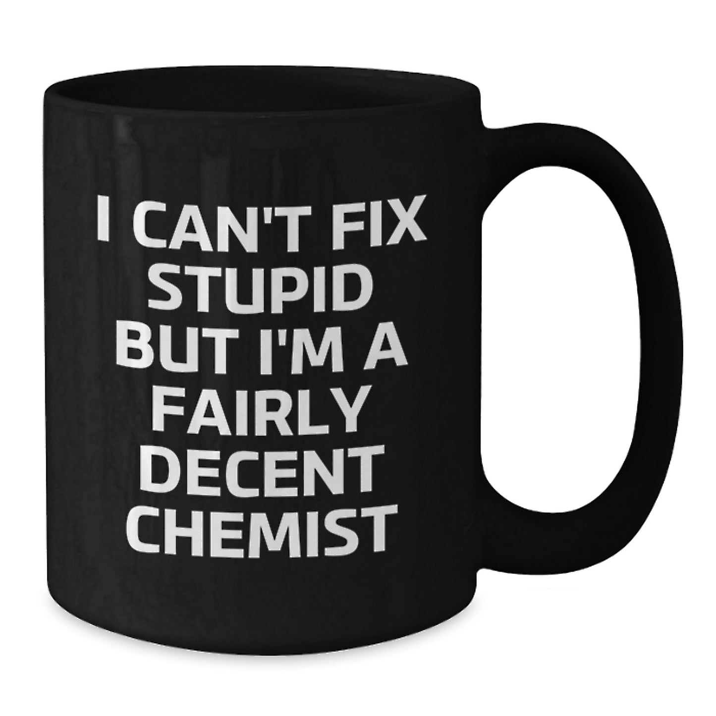 Funny Chemist Gifts for Men, Women, Friends, Coworkers, and Family - I Can't Fix Stupid But I'm A Fairly Decent Chemist Black Coffee Mug, Graduation Unique Gifts - Additional