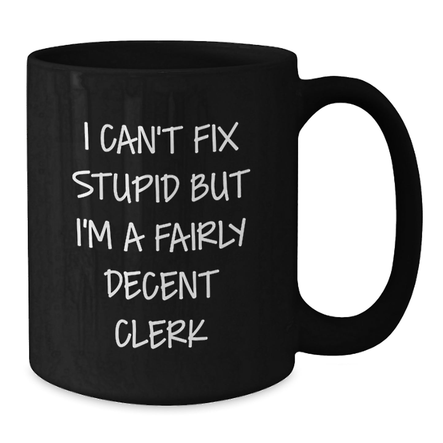 Funny Clerk Gifts, I Can't Fix Stupid But I'm A Fairly Decent Clerk Black Coffee Mugs for Birthday Unique Gifts from Friends to Coworkers - Additional