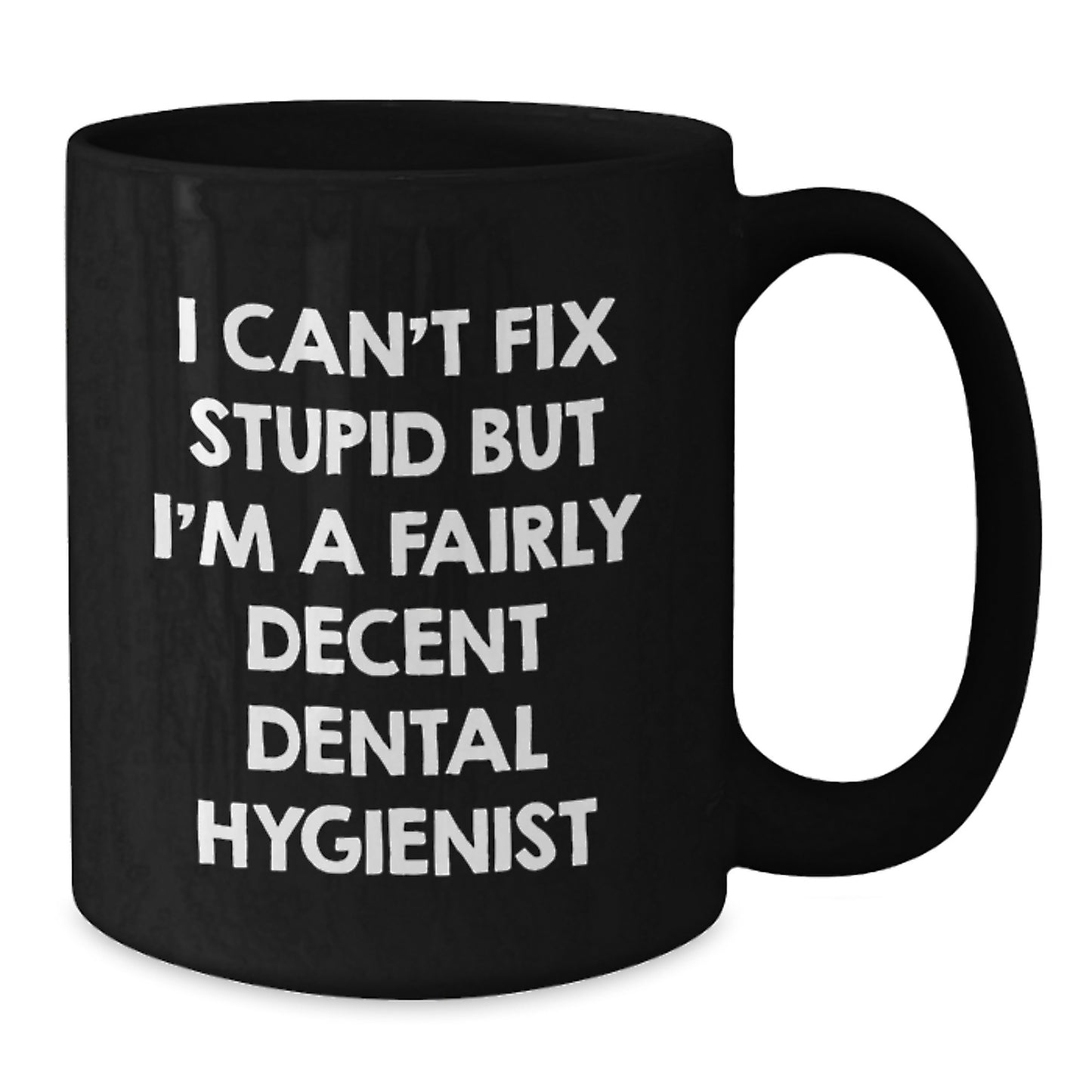 Funny Dental Hygienist Gifts from Friends for Birthday - I Can't Fix Stupid But I'm A Fairly Decent Dental Hygienist Black Coffee Mug - Additional