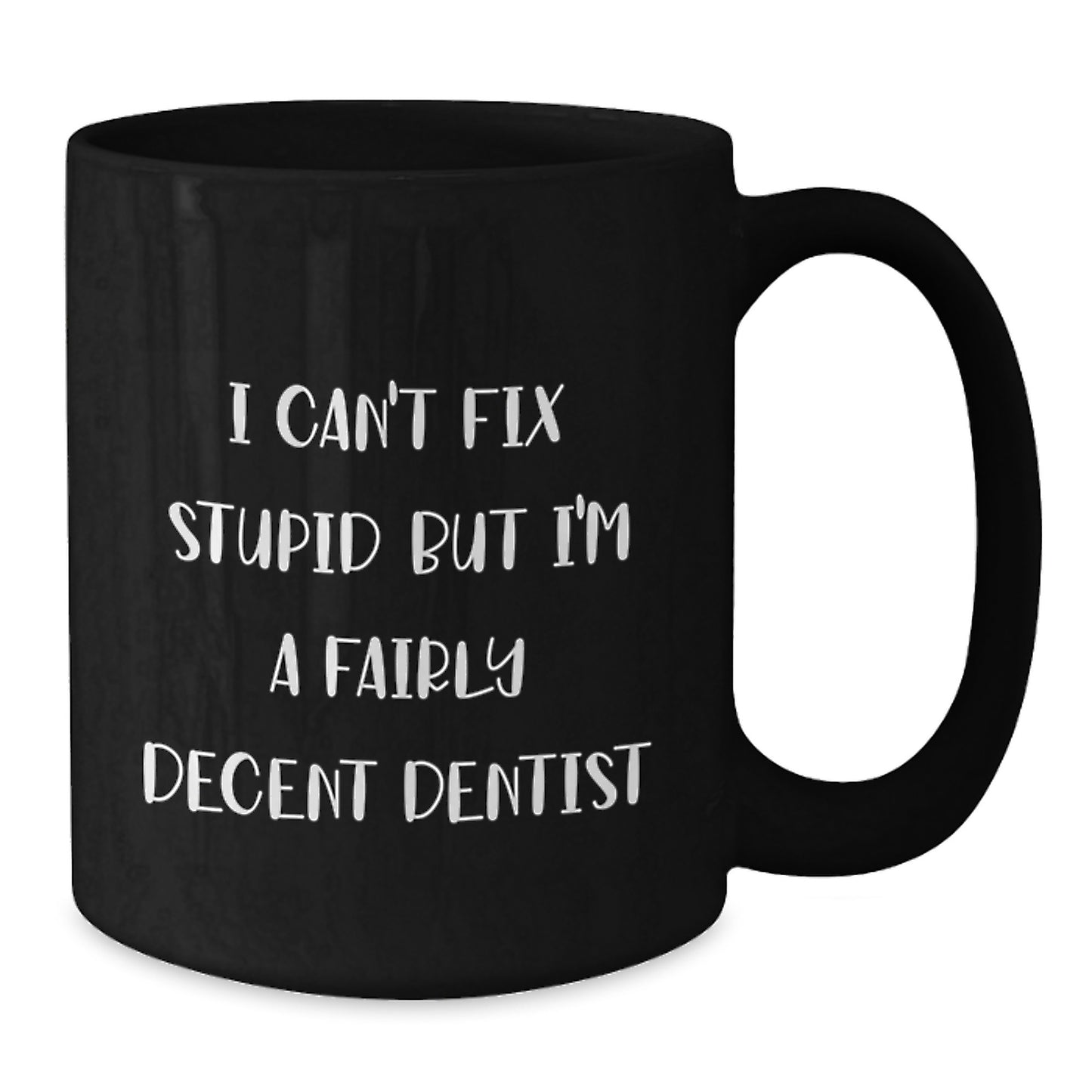 Dentist Humor Mugs for Graduation - Funny Quote Gifts from Friends and Family - I Can't Fix Stupid But I'm A Fairly Decent Dentist - Black Coffee Mug - Additional
