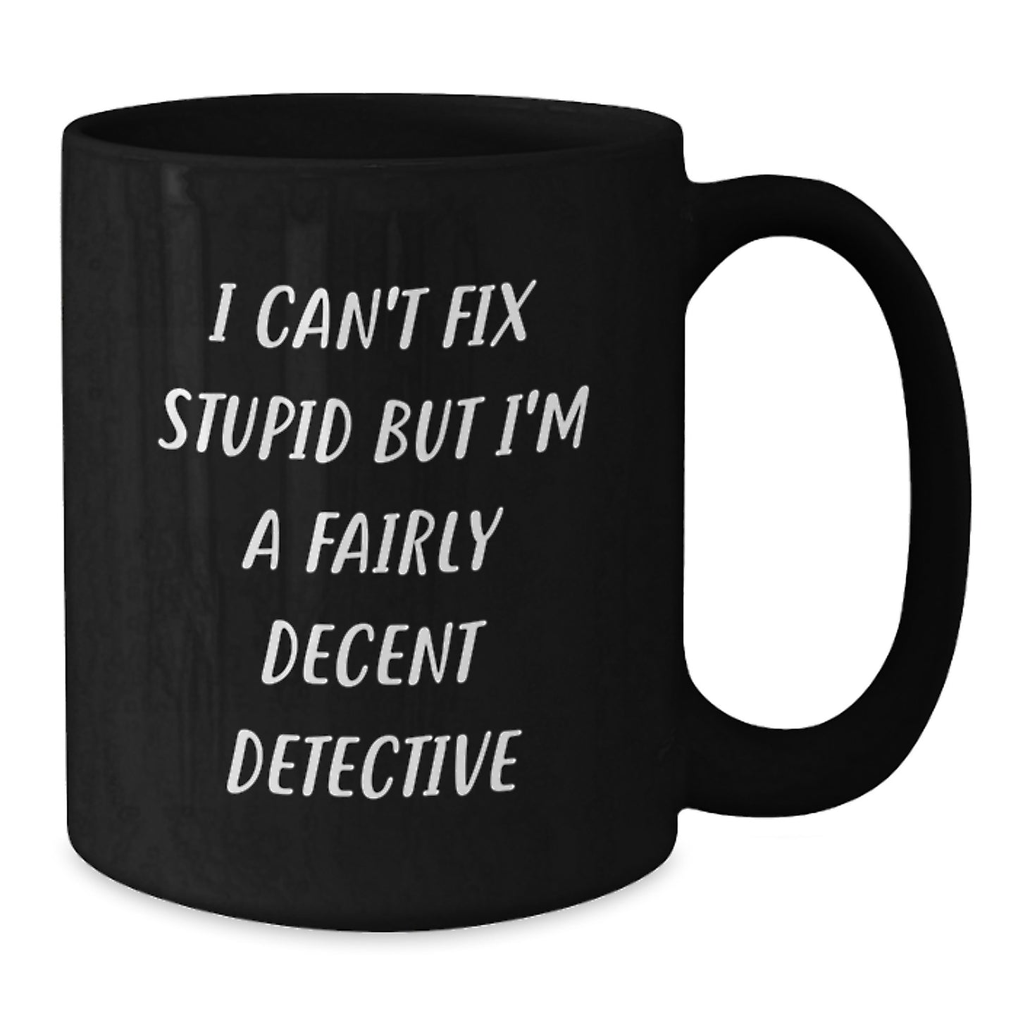 Funny Detective Gifts for Graduation, I Can't Fix Stupid But I'm A Fairly Decent Detective, Black Coffee Mug from Friends or Family, Gifts for Detective - Additional