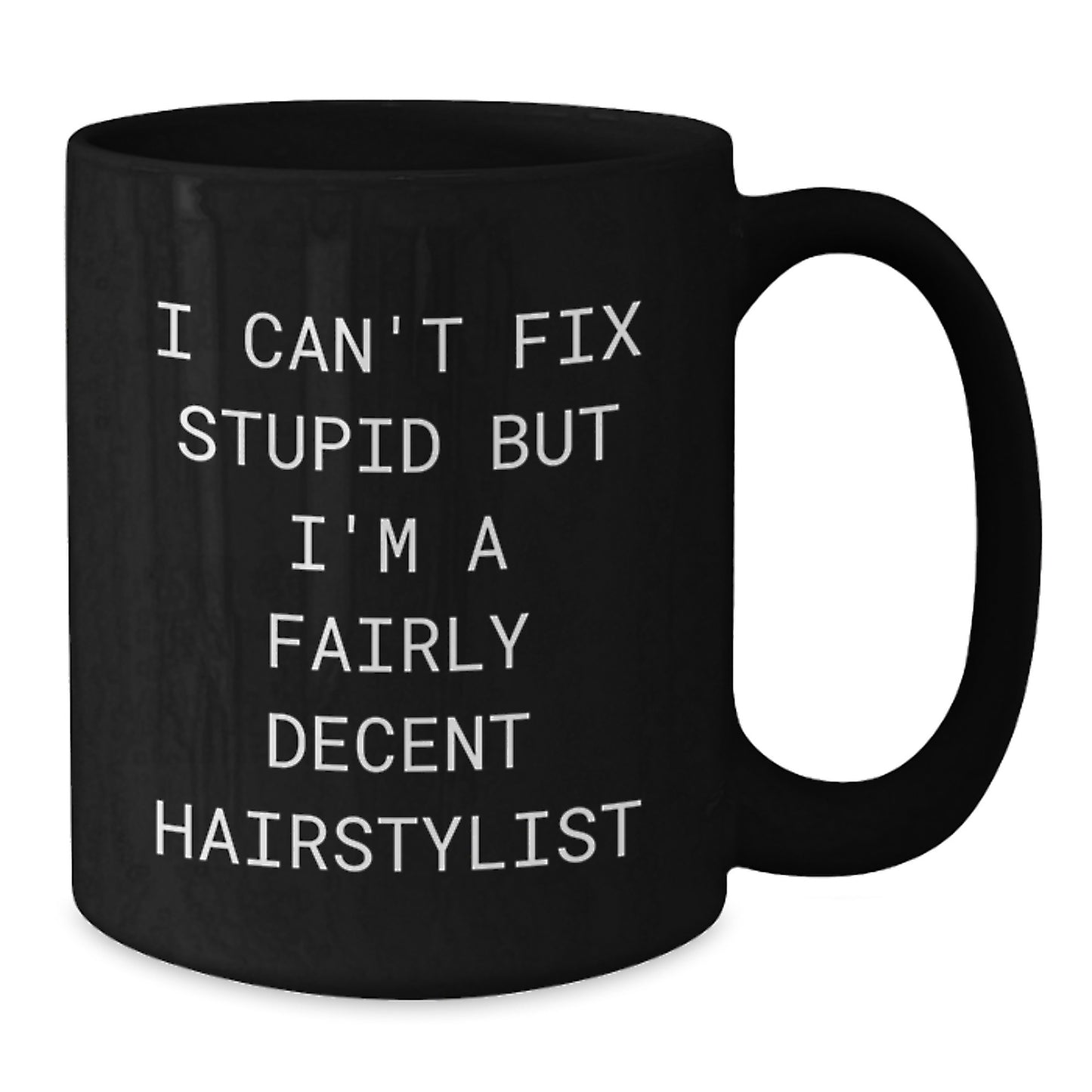Funny Hairstylist Gifts for Friends Family from Men Women, 'I Can't Fix Stupid But I'm A Fairly Decent Hairstylist' Black Coffee Mug for Graduation - Additional