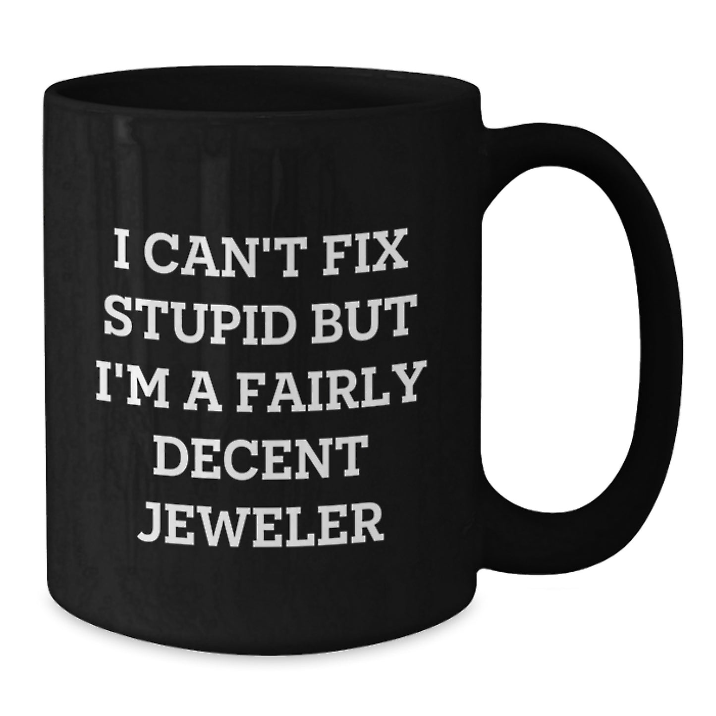 Jeweler Gifts from Friends, Funny Black Coffee Mug for Graduation, 'I Can't Fix Stupid But I'm A Fairly Decent Jeweler', Black 11oz or 15oz, Microwave and Dishwasher Safe - Additional